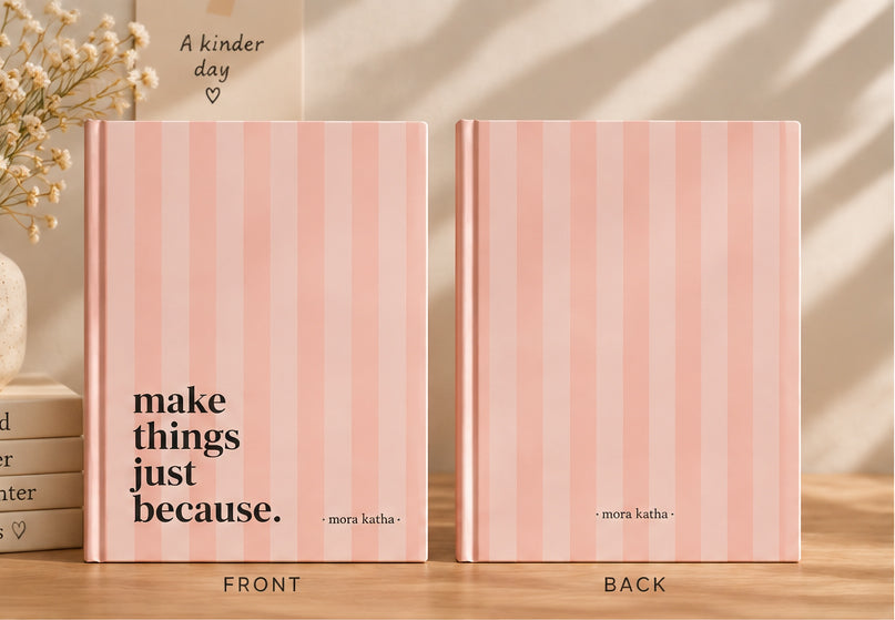 A notebook for ideas, little plans, messy thoughts, and everything you feel like making — simply because you want to.

Featuring a soft pink striped cover with a simple typographic design, Make Things Just Because is made for everyday writing, sketching, planning, or simply filling a page without needing a reason.

Details

A5 size — 148 × 210 mm
Minimal typography cover
Soft pastel pink striped design
Perfect for journaling, notes, sketches & ideas
Mora Katha original design